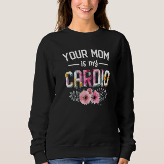 Deine Mutter ist mein Cardio Frauen Cardio Blume Sweatshirt