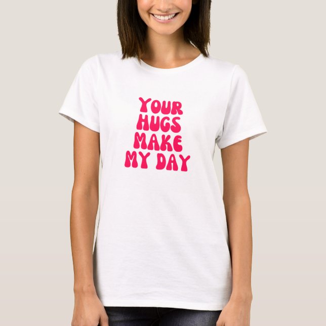 Deine Umarmungen machen meinen Tag T-Shirt (Vorderseite)