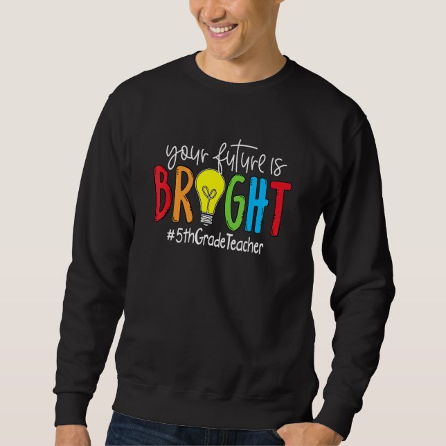 Deine Zukunft ist hell Lehrer 5. Klasse Sweatshirt (Vorderseite)