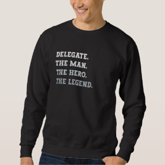 Delegate The Man The Hero The Legend Delegate Sweatshirt