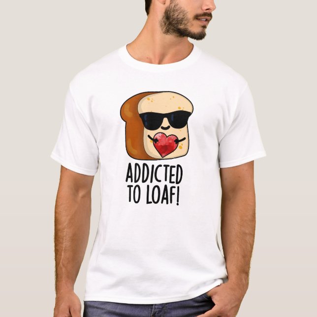 Dem Loaf-Funny-Brot-Pun geweiht T-Shirt (Vorderseite)