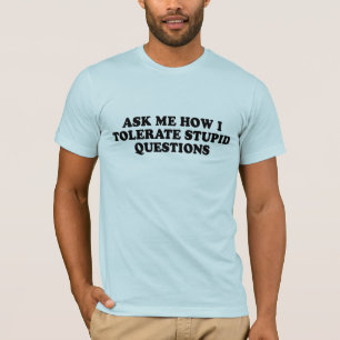 DEMANDEZ-MOI COMMENT JE TOLÈRE le T-shirt STUPIDE