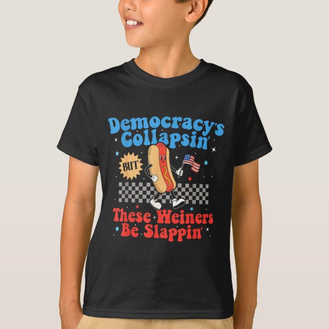 Democracy Is Collapsing But These Wieners Be Slapn T-Shirt (Vorderseite)