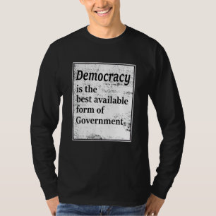 Demokratie ist die beste verfügbare Regierungsform T-Shirt