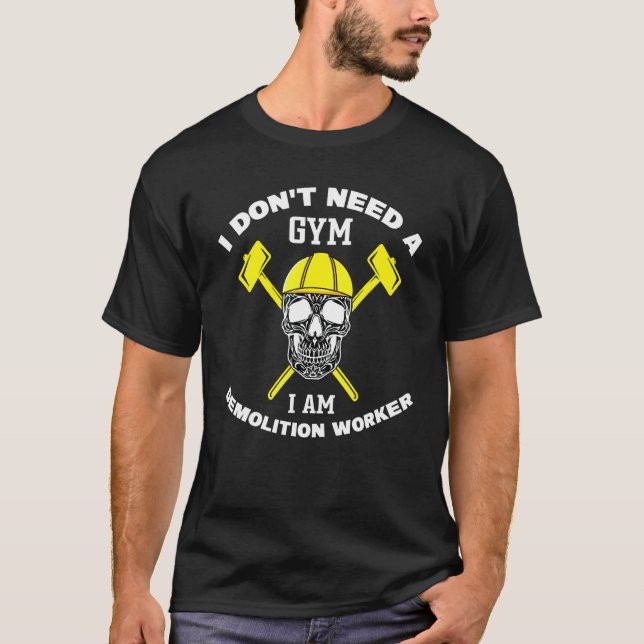 Demolition Worker I Don't Need A Gym Demolition Ex T-Shirt (Vorderseite)