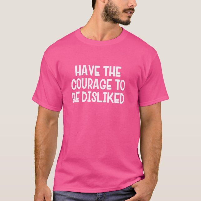 Den Mut haben, nicht gemocht zu werden T-Shirt (Vorderseite)