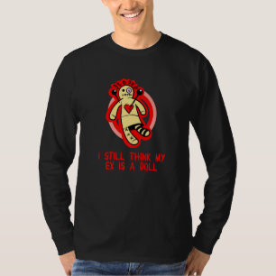 Denke immer noch, dass mein Ex eine Puppe ist Gesc T-Shirt