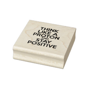 DENKE WIE EIN PROTON UND BLEIBE POSITIV GUMMISTEMPEL