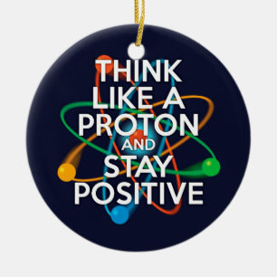 DENKE WIE EIN PROTON UND BLEIBE POSITIV KERAMIK ORNAMENT