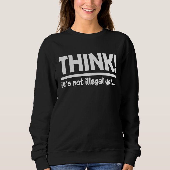 Denken Sie  Es ist noch nicht illegal Sweatshirt (Vorderseite)