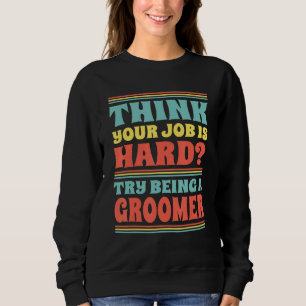 Denken Sie, Ihr Job ist hart? Versuchen Sie, Groom Sweatshirt