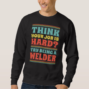 Denken Sie, Ihre Arbeit ist schwer zu versuchen, e Sweatshirt