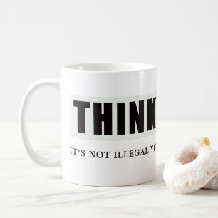 Denken Sie nach. Es ist noch nicht illegal Kaffeetasse