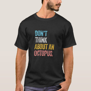 DENKEN SIE NICHT AN EINEN Oktopus Tintenfisch Meer T-Shirt