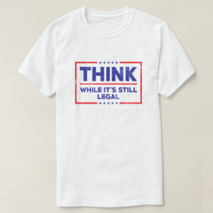 Denken Sie, solange es noch legal ist T-Shirt