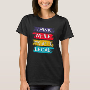 Denken Sie, während es immer noch rechtlich politi T-Shirt