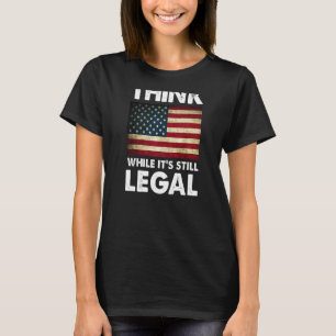 Denken Sie, während es noch legal ist T-Shirt