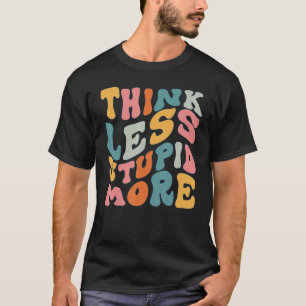 Denken Sie weniger stupi mehr 3 T-Shirt