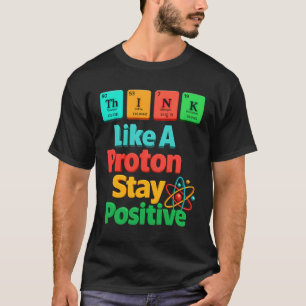 Denken Sie wie ein Proton, das ein positives Wisse T-Shirt