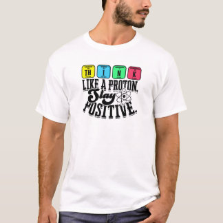 Denken Sie wie ein Proton, der positiv Bleibe - Le T-Shirt