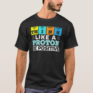 Denken Sie wie ein Proton sein positiver Wissensch T-Shirt