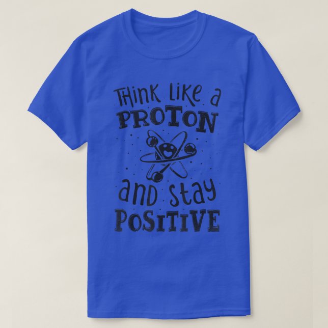 Denken Sie wie ein Proton und Bleibe einen positiv T-Shirt (Design vorne)