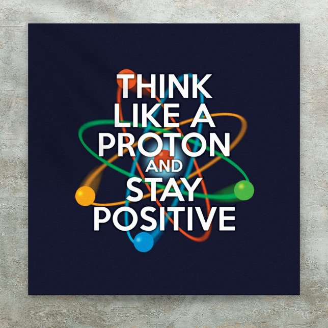 DENKEN SIE WIE EIN PROTON UND BLEIBE POSITIV POSTER (THINK LIKE A PROTON AND STAY POSITIVE POSTER)