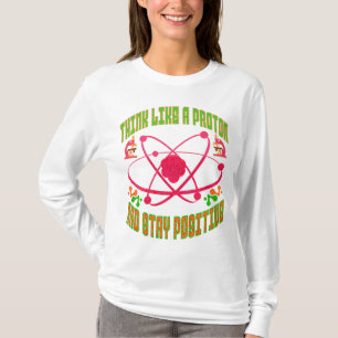Denken Sie wie ein Proton und Bleibe positiv. T-Shirt
