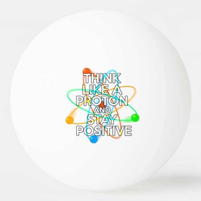 DENKEN SIE WIE EIN PROTON UND BLEIBE POSITIV TISCHTENNISBALL (Vorderseite)