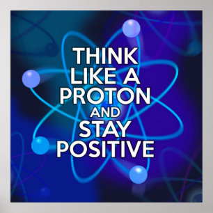 DENKEN SIE WIE EIN PROTON UND BLEIBEN SIE POSITIV POSTER