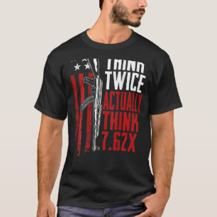 Denken Sie zwei Mal tatsächlich denken 7 62 Ak47 G T-Shirt