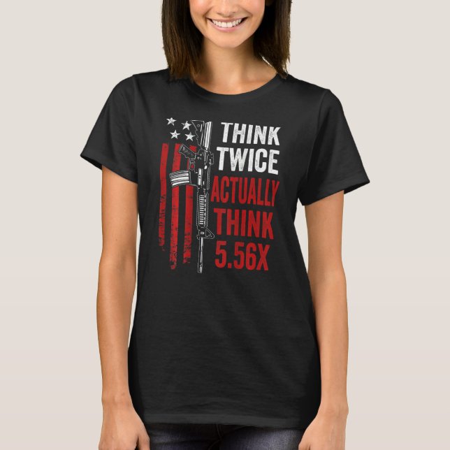 Denken Sie zwei Mal wirklich denken 5 56 Ar15 Gun  T-Shirt (Vorderseite)