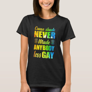 Denn Shade hat nie jemanden weniger schwul gemacht T-Shirt