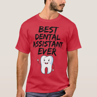 Dental Assistant Best Ever Funny Gift Idea T-Shirt
