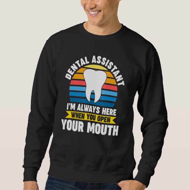 dental assistant I'm here when you open mouth dent Sweatshirt (Vorderseite)