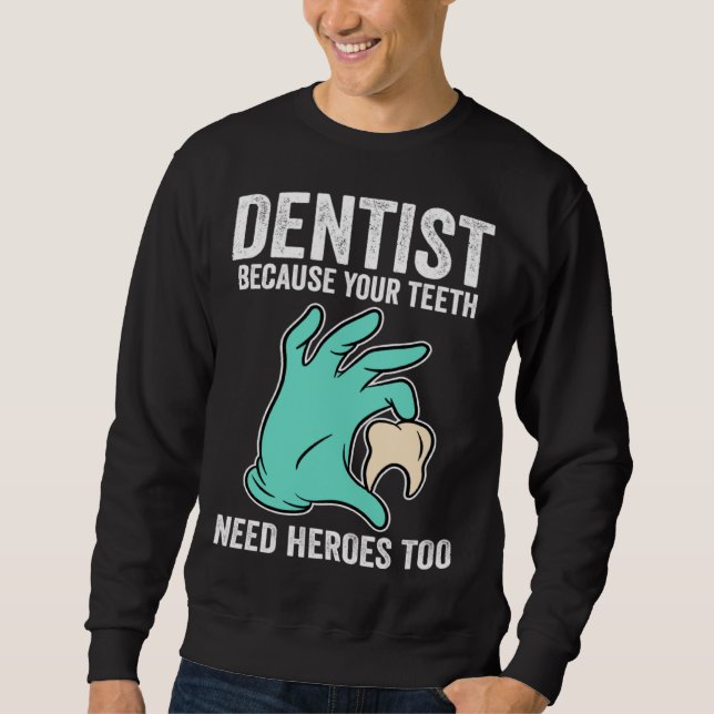 Dentist Because Your Teeth Need Heroes Too Sweatshirt (Vorderseite)