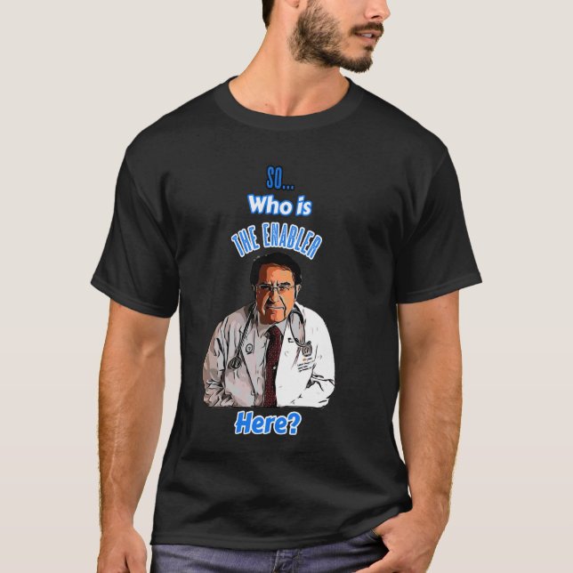 Der alte DR sagt, wer hier Enabler ist Jetzt Diät  T-Shirt (Vorderseite)