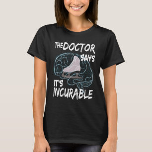 Der Arzt sagt, es sei unheilbar eis Skaten Gehirn T-Shirt