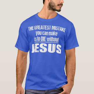 Der Bestste Fehler ist, ohne Jesus Die T-Shirt