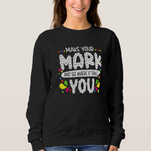 Der Dot Day Make Your Mark See Where It Takes You  Sweatshirt