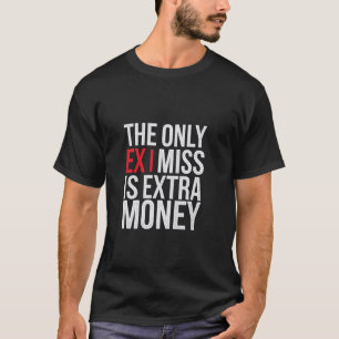 Der einzige Ex, den ich vermisse, ist Extra Geld F T-Shirt