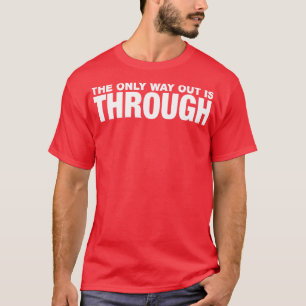 Der einzige Weg heraus ist hindurch T-Shirt