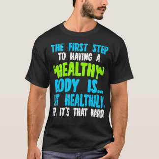 Der erste Schritt, um einen gesunden Körper zu hab T-Shirt