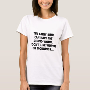 Der frühe Vogel kann den Stupiden-Wurm haben T-Shirt