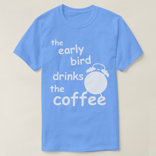 der frühe Vogel trinkt Kaffee T-Shirt (Design vorne)