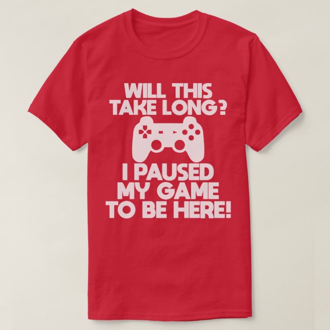 Der Gamer wird so lange dauern, bis ich mein Spiel T-Shirt (Design vorne)