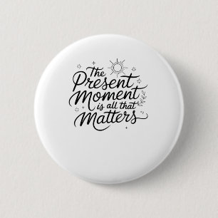 Der gegenwärtige Moment ist alles, was aufklebt Button