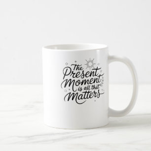 Der gegenwärtige Moment ist alles, was aufklebt Kaffeetasse