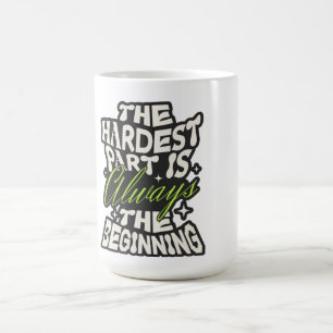 Der härteste Teil ist immer der Anfang Kaffeetasse