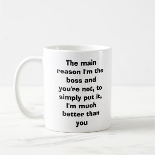 Der Hauptgrund bin ich der Chef und Sie sind Kaffeetasse